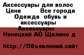 Аксессуары для волос › Цена ­ 800 - Все города Одежда, обувь и аксессуары » Аксессуары   . Ненецкий АО,Щелино д.